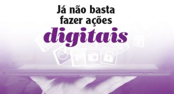 Artigo: Já não basta fazer ações digitais